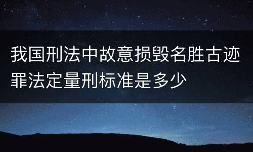 我国刑法中故意损毁名胜古迹罪法定量刑标准是多少