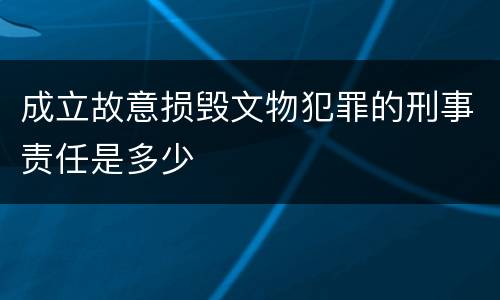 成立故意损毁文物犯罪的刑事责任是多少