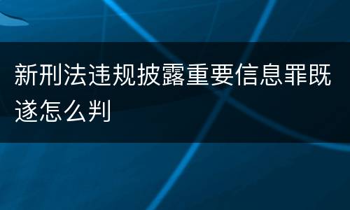 新刑法违规披露重要信息罪既遂怎么判