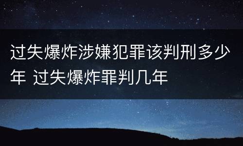 过失爆炸涉嫌犯罪该判刑多少年 过失爆炸罪判几年