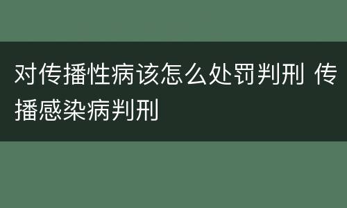 对传播性病该怎么处罚判刑 传播感染病判刑