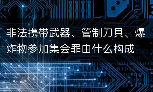 非法携带武器、管制刀具、爆炸物参加集会罪由什么构成