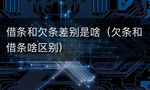 借条和欠条差别是啥（欠条和借条啥区别）