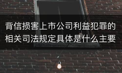 背信损害上市公司利益犯罪的相关司法规定具体是什么主要内容
