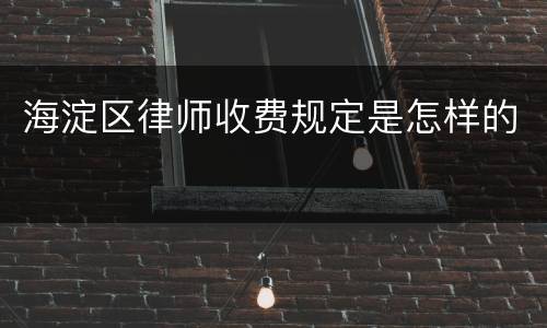 海淀区律师收费规定是怎样的