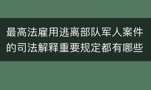 最高法雇用逃离部队军人案件的司法解释重要规定都有哪些