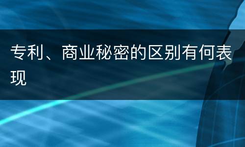 专利、商业秘密的区别有何表现