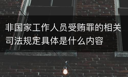 非国家工作人员受贿罪的相关司法规定具体是什么内容