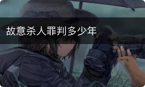 故意杀人罪判多少年