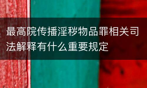 最高院传播淫秽物品罪相关司法解释有什么重要规定