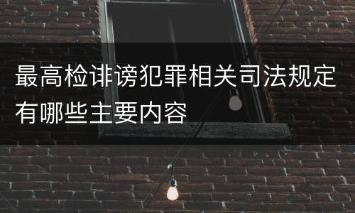 最高检诽谤犯罪相关司法规定有哪些主要内容