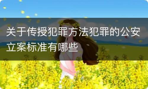 关于传授犯罪方法犯罪的公安立案标准有哪些