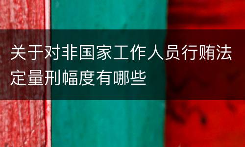 关于对非国家工作人员行贿法定量刑幅度有哪些