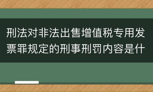 刑法对非法出售增值税专用发票罪规定的刑事刑罚内容是什么样的