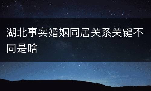 湖北事实婚姻同居关系关键不同是啥