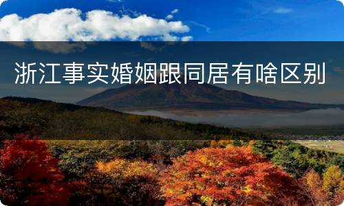 浙江事实婚姻跟同居有啥区别