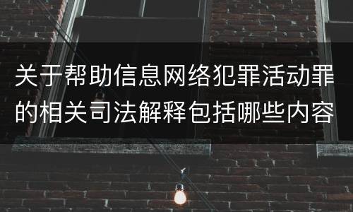 关于帮助信息网络犯罪活动罪的相关司法解释包括哪些内容