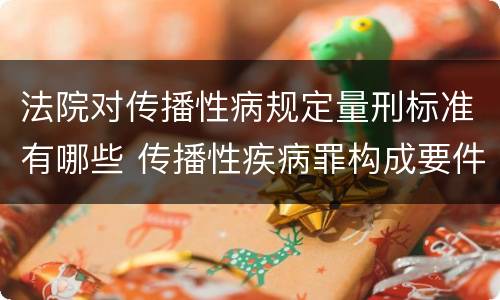 法院对传播性病规定量刑标准有哪些 传播性疾病罪构成要件
