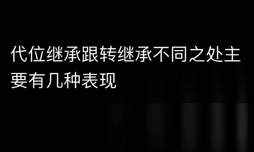 代位继承跟转继承不同之处主要有几种表现