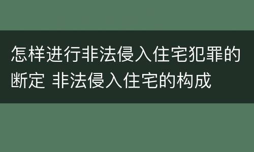 怎样进行非法侵入住宅犯罪的断定 非法侵入住宅的构成