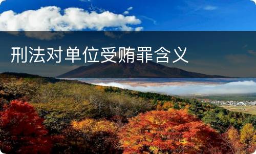 刑法对单位受贿罪含义