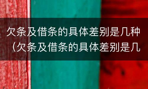 欠条及借条的具体差别是几种（欠条及借条的具体差别是几种形式）