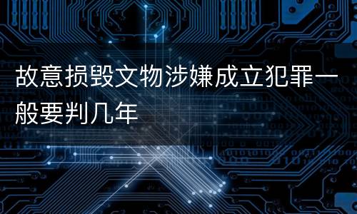 故意损毁文物涉嫌成立犯罪一般要判几年