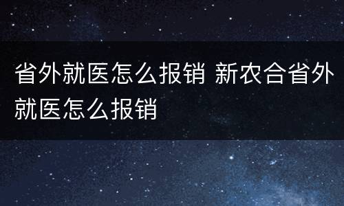 省外就医怎么报销 新农合省外就医怎么报销