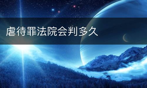 虐待罪法院会判多久