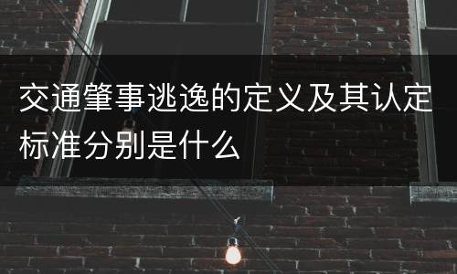 交通肇事逃逸的定义及其认定标准分别是什么