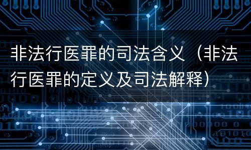 非法行医罪的司法含义（非法行医罪的定义及司法解释）