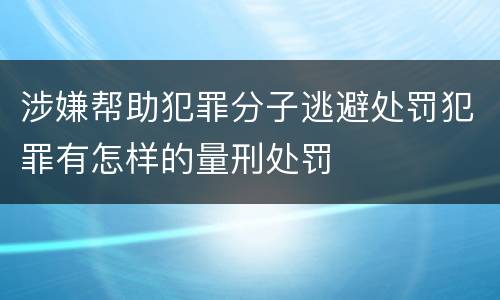 涉嫌帮助犯罪分子逃避处罚犯罪有怎样的量刑处罚