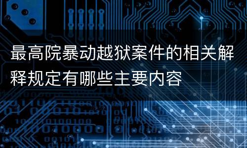 最高院暴动越狱案件的相关解释规定有哪些主要内容