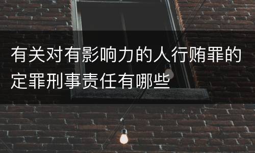 有关对有影响力的人行贿罪的定罪刑事责任有哪些