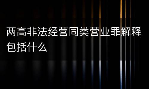 两高非法经营同类营业罪解释包括什么