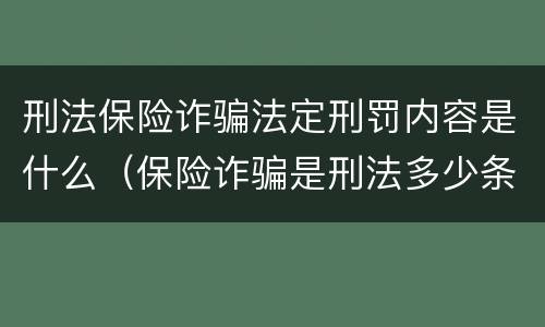 刑法保险诈骗法定刑罚内容是什么（保险诈骗是刑法多少条）