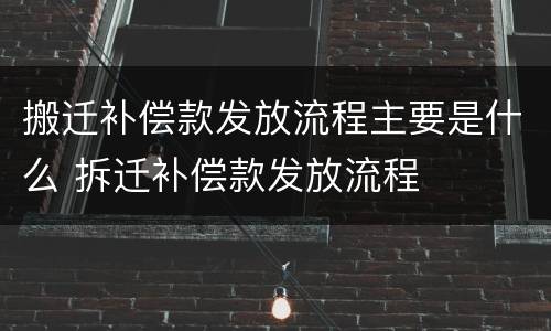 搬迁补偿款发放流程主要是什么 拆迁补偿款发放流程