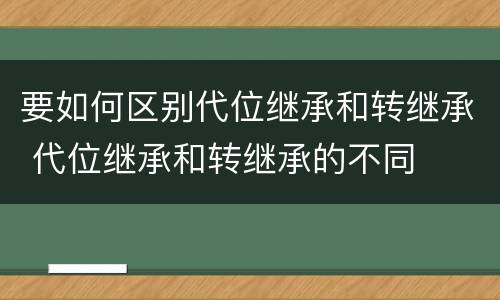 要如何区别代位继承和转继承 代位继承和转继承的不同