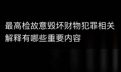 最高检故意毁坏财物犯罪相关解释有哪些重要内容