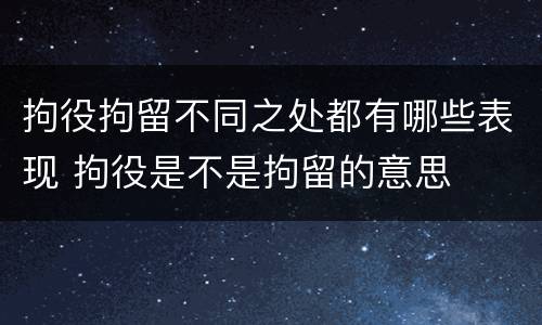 拘役拘留不同之处都有哪些表现 拘役是不是拘留的意思