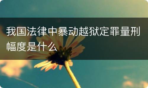 我国法律中暴动越狱定罪量刑幅度是什么