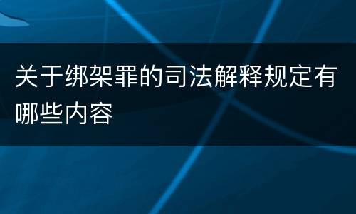 关于绑架罪的司法解释规定有哪些内容