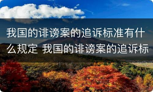 我国的诽谤案的追诉标准有什么规定 我国的诽谤案的追诉标准有什么规定吗