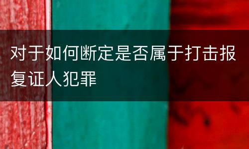 对于如何断定是否属于打击报复证人犯罪