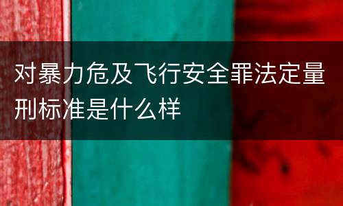 对暴力危及飞行安全罪法定量刑标准是什么样
