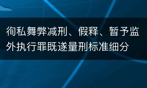 徇私舞弊减刑、假释、暂予监外执行罪既遂量刑标准细分