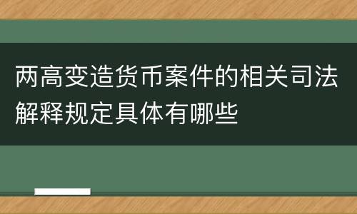 两高变造货币案件的相关司法解释规定具体有哪些