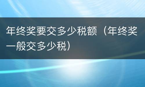 年终奖要交多少税额（年终奖一般交多少税）