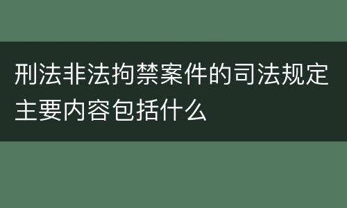 刑法非法拘禁案件的司法规定主要内容包括什么
