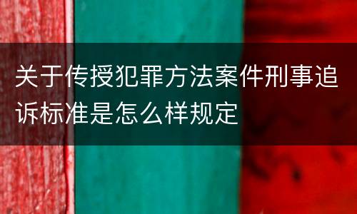 关于传授犯罪方法案件刑事追诉标准是怎么样规定